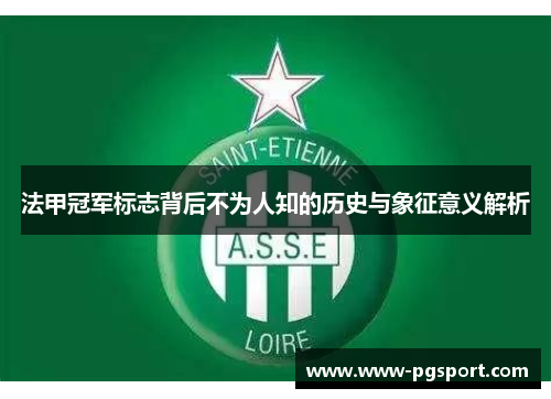 法甲冠军标志背后不为人知的历史与象征意义解析